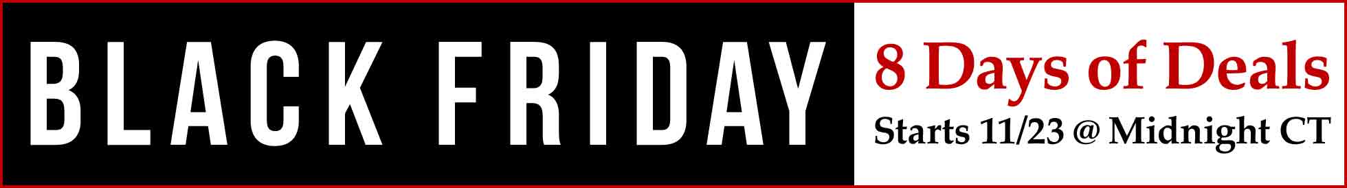 Black Friday - 8 Days of Deals - Ends 12/1 at Midnight CT